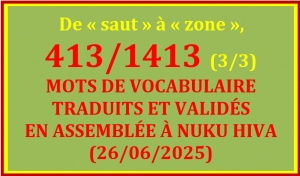 LISTE DES 413/1413 MOTS TRADUITS ET VALID&Eacute;S &Agrave; NUKU HIVA (26/06/2025) - 3/3 &ndash; De &laquo; saut &raquo; &agrave; &laquo; zone &raquo;